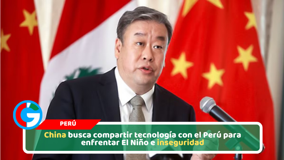 China busca compartir tecnología con el Perú para enfrentar El Niño e inseguridad