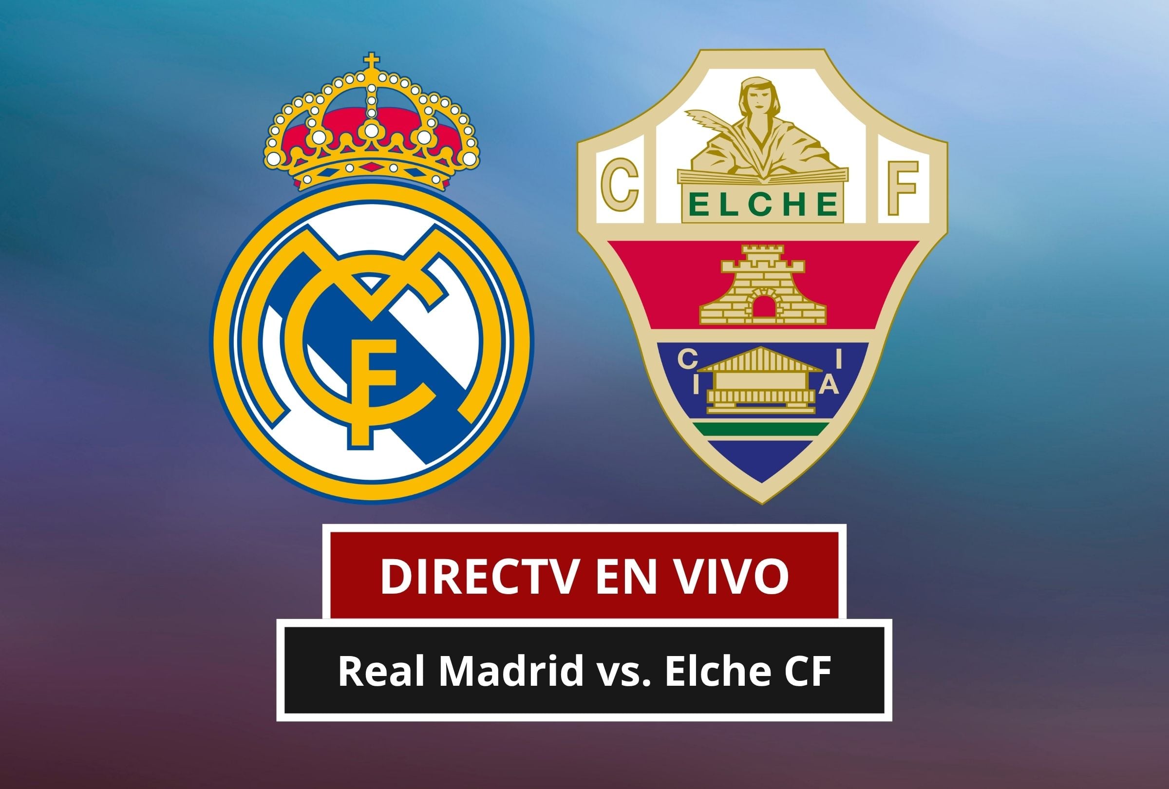 ☑️ DIRECTV (DGO) EN VIVO GRATIS — Ver partido Real Madrid vs. Elche CF EN DIRECTO por TV online