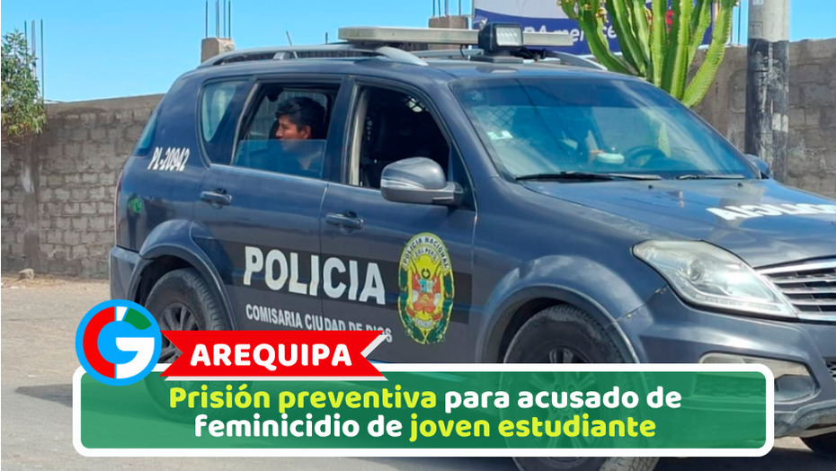 Arequipa: Prisión preventiva para acusado de feminicidio de joven estudiante