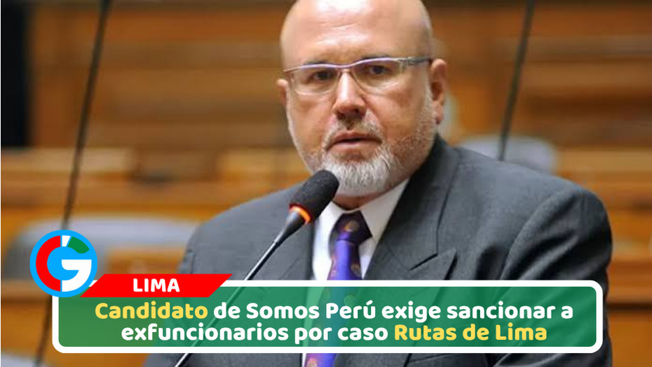 Candidato de Somos Perú exige sancionar a exfuncionarios por caso Rutas de Lima