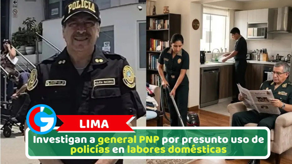 Investigan a general PNP por presunto uso de policías en labores domésticas