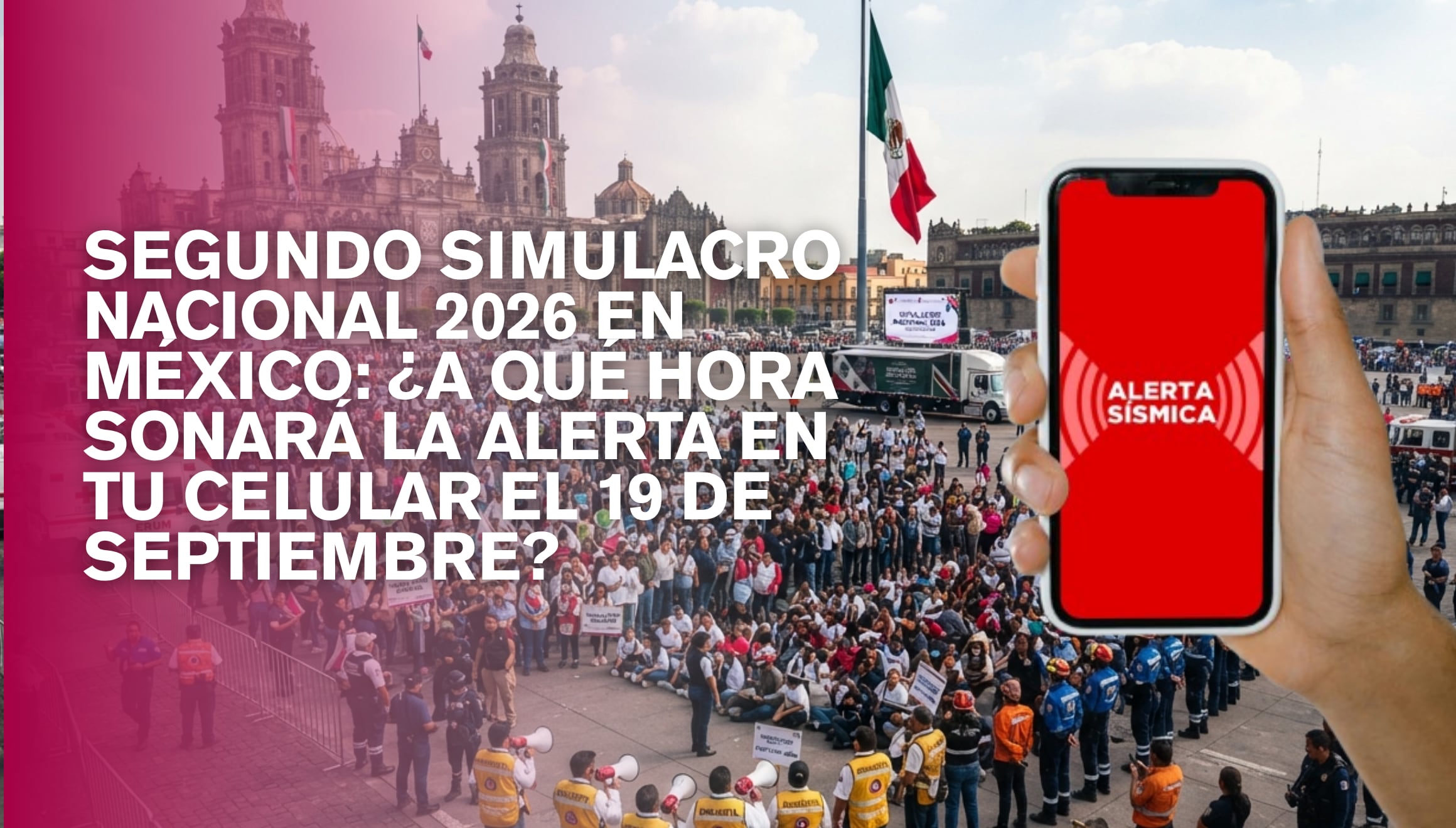 Segundo Simulacro Nacional 2026 en México: ¿a qué hora sonará la alerta en tu celular el 19 de septiembre?