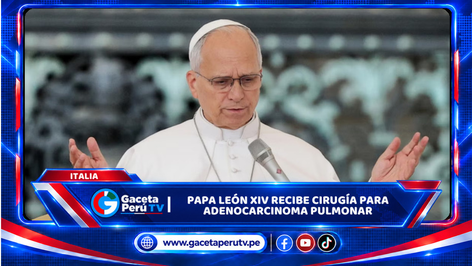 Italia: Papa León XIV recibe cirugía para adenocarcinoma pulmonar