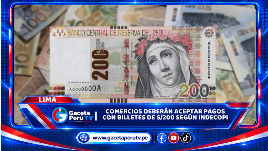 Comercios deberán aceptar pagos con billetes de S/200 según Indecopi