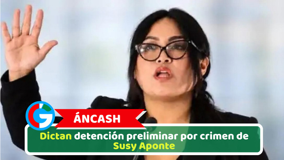 Áncash: Dictan detención preliminar por crimen de Susy Aponte