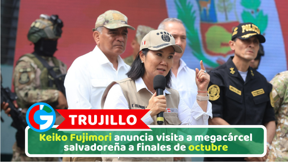 Trujillo: Keiko Fujimori anuncia visita a megacárcel salvadoreña a finales de octubre