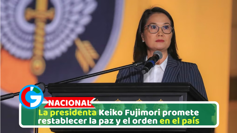 La presidenta Keiko Fujimori promete restablecer la paz y el orden en el país