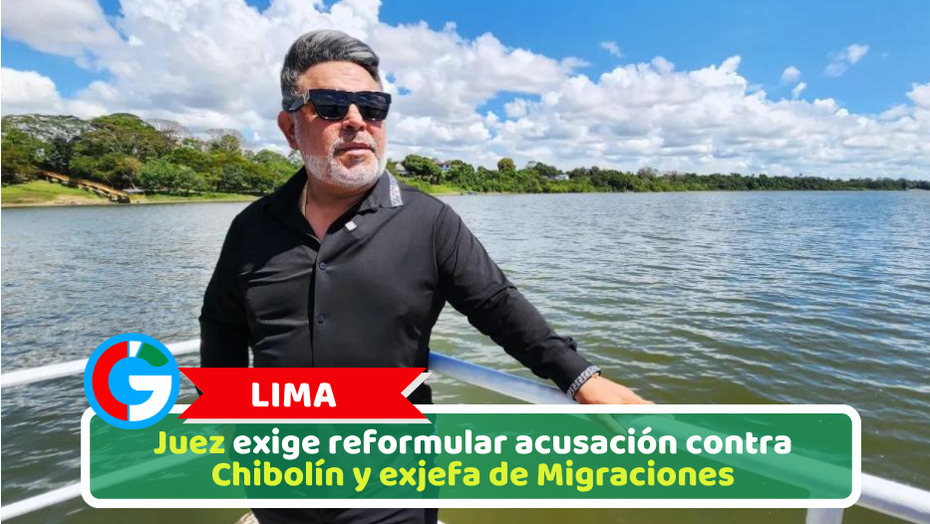 Lima: Juez exige reformular acusación contra Chibolín y exjefa de Migraciones