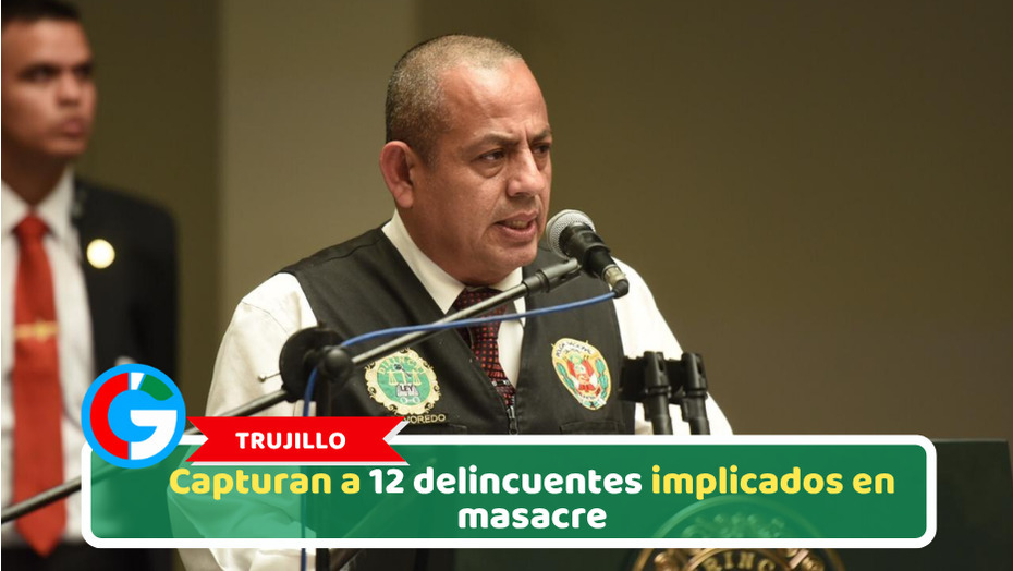 Trujillo: Capturan a 12 delincuentes implicados en masacre