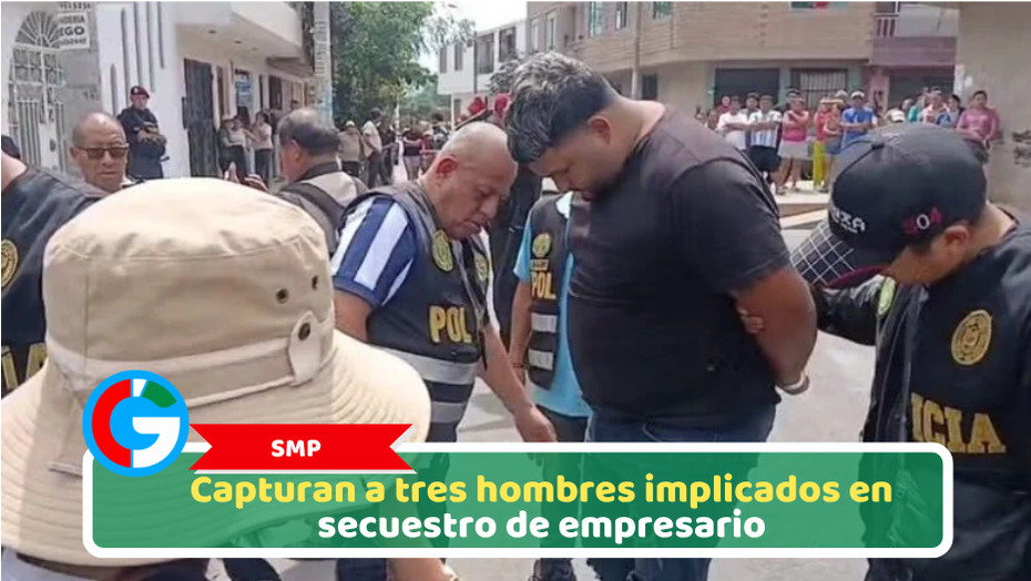 San Martín de Porres: Capturan a tres hombres implicados en secuestro de empresario